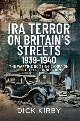 Dick Kirby IRA Terror on Britain’s Streets 1939–1940: The Wartime Bombing Campaign and Hitler Connection