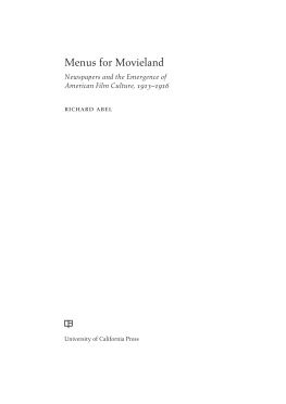 Richard Abel - Menus for Movieland: Newspapers and the Emergence of American Film Culture, 1913–1916