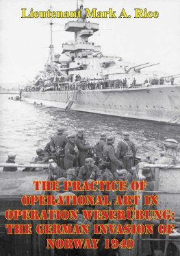 Mark A. Rice The Practice Of Operational Art In Operation Weserübung: The German Invasion Of Norway 1940