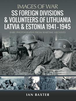 Ian Baxter - SS Foreign Divisions & Volunteers of Lithuania, Latvia and Estonia, 1941–1945: Rare Photographs from Wartime Archives