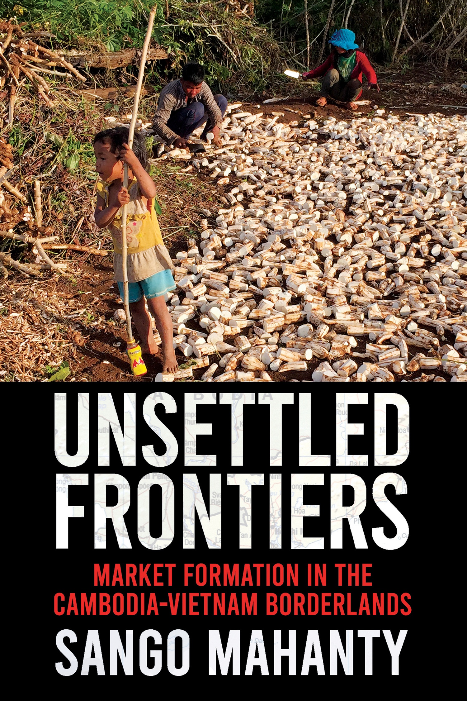 UNSETTLED FRONTIERS Market Formation in the Cambodia-Vietnam Borderlands - photo 1