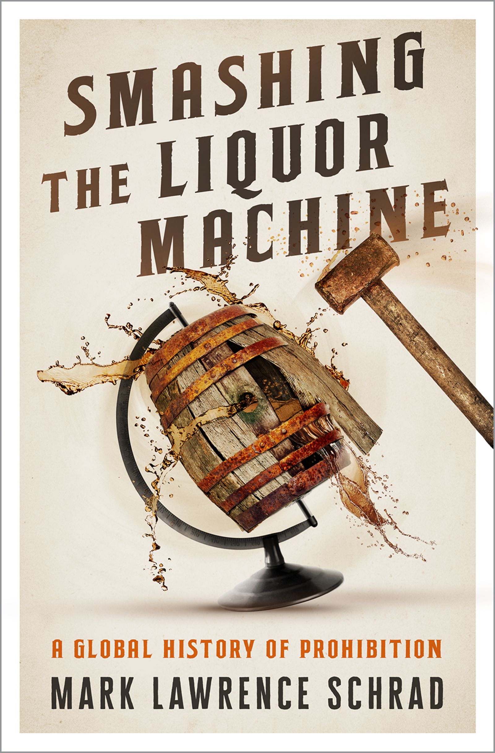 Smashing the Liquor Machine - A Global History of Prohibition - image 1