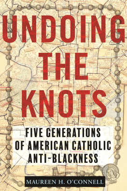 Maureen OConnell Undoing the Knots: Five Generations of American Catholic Anti-Blackness