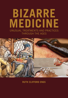 Ruth Clifford Engs - Bizarre Medicine: Unusual Treatments and Practices through the Ages