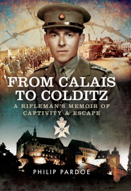 Philip Pardoe From Calais to Colditz: A Rifleman’s Memoir of Captivity and Escape