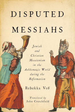 Rebekka Voß - Disputed Messiahs: Jewish and Christian Messianism in the Ashkenazic World during the Reformation