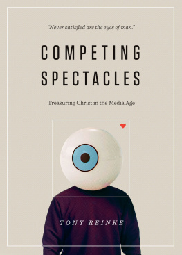 Tony Reinke Competing Spectacles: Treasuring Christ in the Media Age