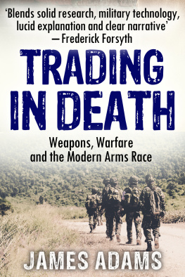 James Adams Trading in Death: Weapons, Warfare and The Modern Arms Race