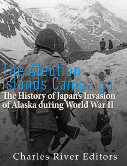 Charles River Editors - The Aleutian Islands Campaign: The History of Japan’s Invasion of Alaska during World War II