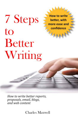 Charles Maxwell 7 Steps to Better Writing: How to write better reports, proposals, email, blogs, and web content