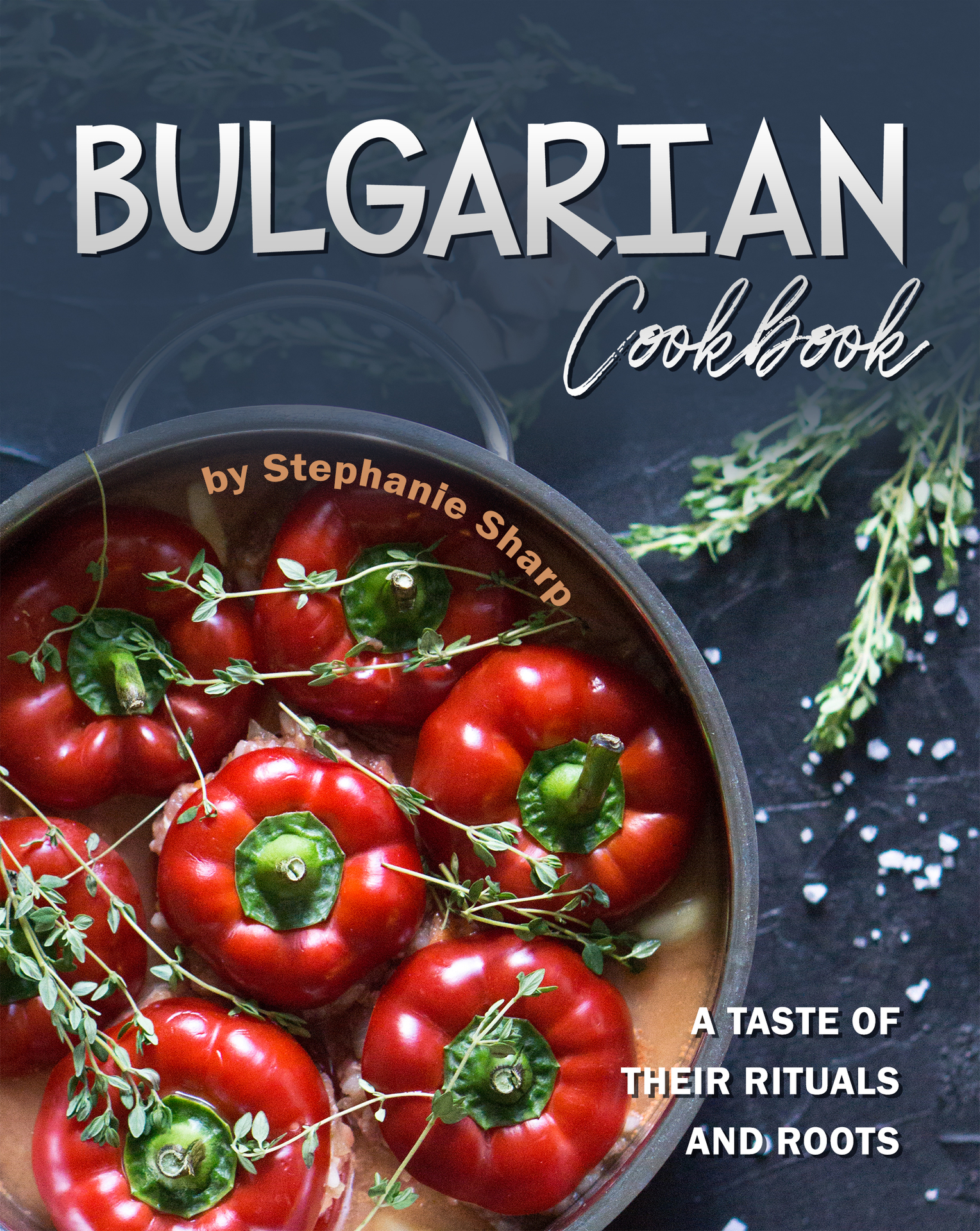 Bulgarian Cookbook A Taste of Their Rituals and Roots BY Stephanie Sharp - photo 1