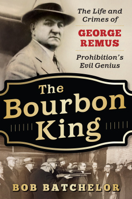 Bob Batchelor The Bourbon King - The Life and Crimes of George Remus, Prohibitions Evil Genius