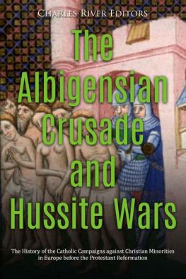 Charles River Editors The Albigensian Crusade and Hussite Wars: The History of the Catholic Campaigns against Christian Minorities in Europe before the Protestant Reformation