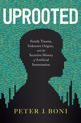 Peter J. Boni - Uprooted: Family Trauma, Unknown Origins, and the Secretive History of Artificial Insemination