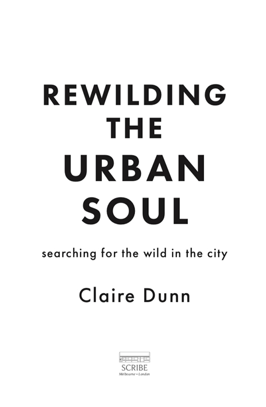 REWILDING THE URBAN SOUL Claire Dunn is a writer speaker therapist guide - photo 1