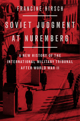 Francine Hirsch - Soviet Judgment at Nuremberg: A New History of the International Military Tribunal after World War II