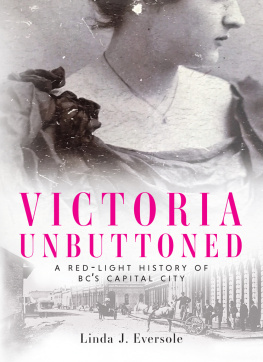 Linda J. Eversole - Victoria Unbuttoned: A Red-Light History of BC’s Capital City