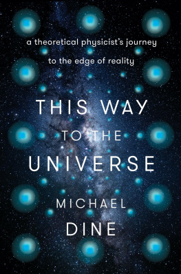 Michael Dine This Way to the Universe: A Theoretical Physicists Journey to the Edge of Reality