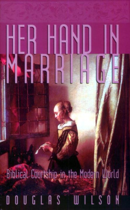 Douglas Wilson Her Hand in Marriage: Biblical Courtship in the Modern World