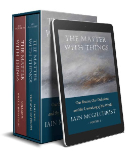 Iain McGilchrist The Matter With Things: Our Brains, Our Delusions and the Unmaking of the World