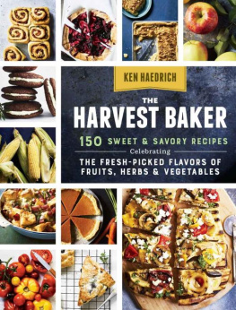 Ken Haedrich The Harvest Baker: 150 Sweet & Savory Recipes Celebrating the Fresh-Picked Flavors of Fruits, Herbs & Vegetables