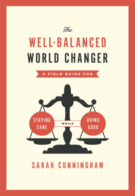 Sarah Cunningham The Well-Balanced World Changer: A Field Guide for Staying Sane While Doing Good