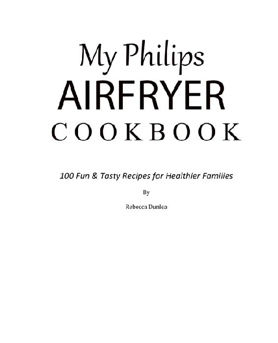 My Philips AirFryer Cookbook 100 Fun Tasty Recipes for Healthier Families - photo 1