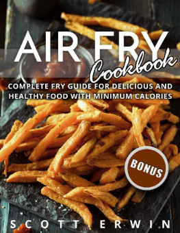 Scott Erwin - Air Fry Cookbook: Complete Fry Guide for Delicious and Healthy Food With Minimum Calories