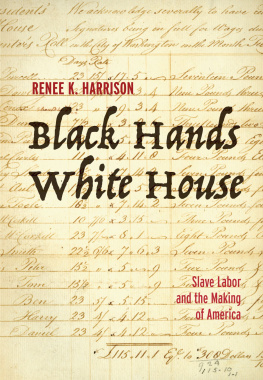 Renee K. Harrison Black Hands, White House: Slave Labor and the Making of America