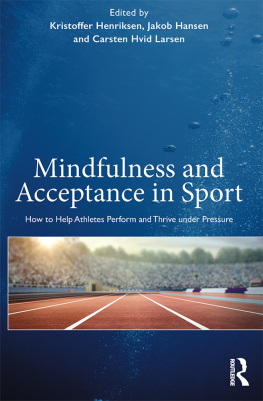 Kristoffer Henriksen Mindfulness and Acceptance in Sport: How to Help Athletes Perform and Thrive under Pressure