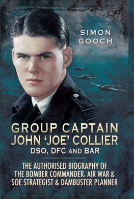 Sam Gooch Group Captain John Joe Collier DSO, DFC and Bar: The Authorised Biography of the Bomber Commander, Air War and SOE Strategist and Dambuster Planner