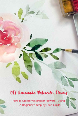 Montavious Bulger - DIY Homemade Watercolor Flowers: How to Create Watercolor Flowers Tutorial - A Beginners Step-by-Step Guide: The Modern Flower Painter