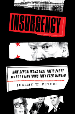 Jeremy Peters Insurgency: How Republicans Lost Their Party and Got Everything They Ever Wanted