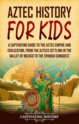 Captivating History - Aztec History for Kids: A Captivating Guide to the Aztec Empire and Civilization, from the Aztecs Settling in the Valley of Mexico to the Spanish Conquest