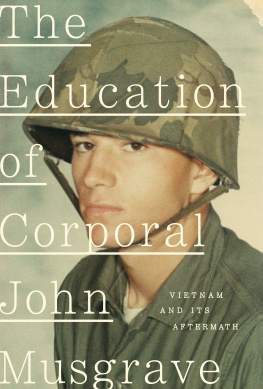 John Musgrave - The Education of Corporal John Musgrave - Vietnam and Its Aftermath