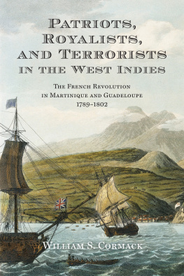 William S. Cormack Patriots, Royalists, and Terrorists in the West Indies: The French Revolution in Martinique and Guadeloupe, 1789-1802