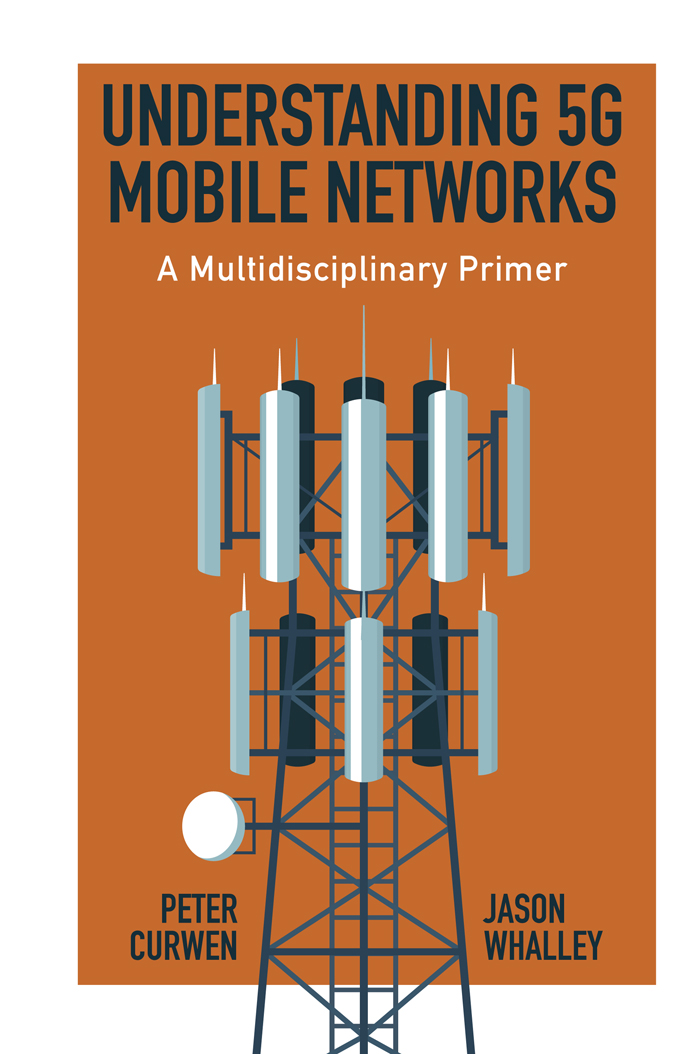 Understanding 5G Mobile Networks A Multidisciplinary Primer PETER CURWEN - photo 1