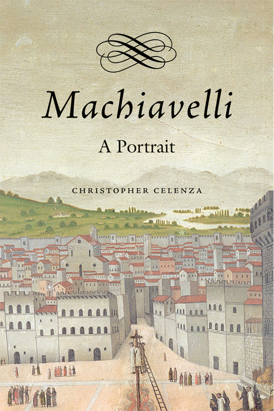 Machiavelli A Portrait CHRISTOPHER S CELENZA HARVARD UNIVERSITY PRESS - photo 1