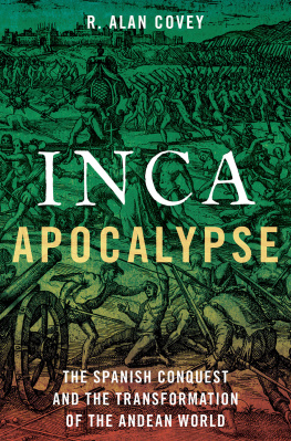 R. Alan Covey - Inca Apocalypse: The Spanish Conquest and the Transformation of the Andean World