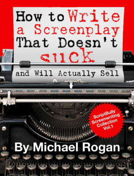 Michael Rogan (ScriptBully Magazine) - How to Write a Screenplay That Doesnt Suck and Will Actually Sell: Your Ultimate, No-Nonsense Screenwriting 101 for Writing a Screenplay (Book 1 of the ... Writing Made Stupidly Easy Collection)