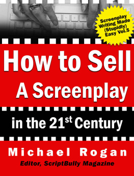 Michael Rogan - How to Sell a Screenplay in the 21st Century: Your No-Nonsense Screenwriters Guide to Launching a Film Career (Book 5 of the Screenplay Writing Made Stupidly Easy Collection)