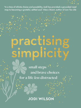 Jodi Wilson - Practising Simplicity: Small steps and brave choices for a life less distracted