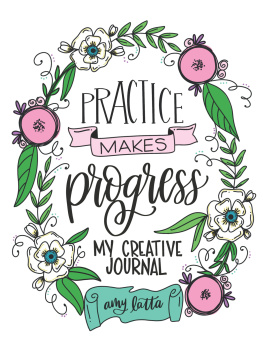 Amy Latta - Practice Makes Progress: My Creative Journal