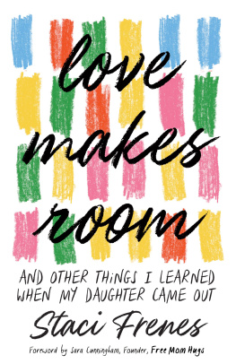 Staci Frenes - Love Makes Room : And Other Things I Learned When My Daughter Came Out