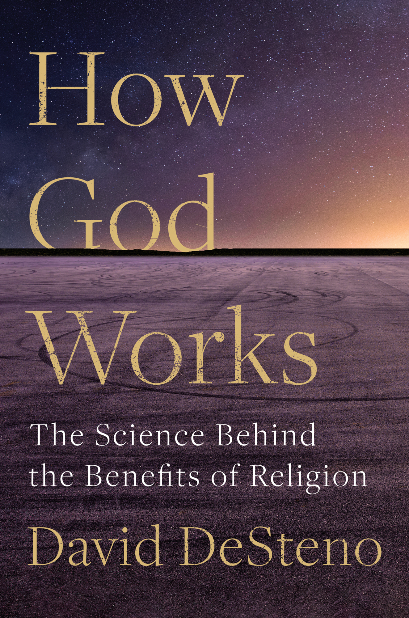 How God Works The Science Behind the Benefits of Religion David DeSteno The - photo 1