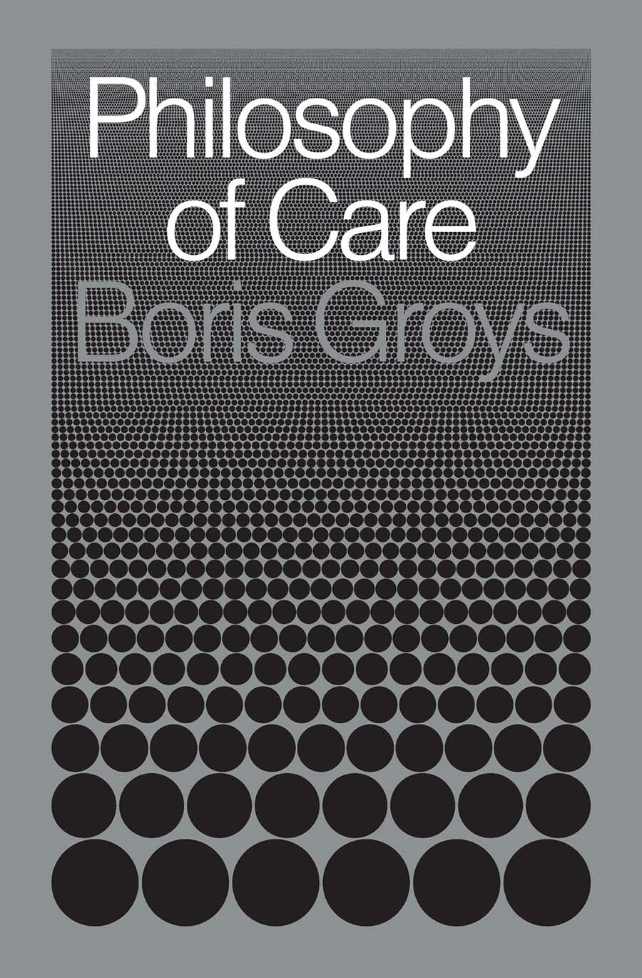 Philosophy of Care Philosophy of Care Boris Groys First published by Verso - photo 1