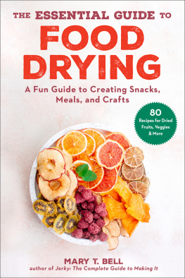 Mary T. Bell - The Essential Guide to Food Drying: A Fun Guide to Creating Snacks, Meals, and Crafts