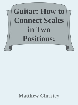 Matthew Christey - Guitar: How to Connect Scales in Two Positions: Quickly Play Scales Across the Fretboard in Two Positions & Learn to Connect them on Multiple Strings (How to play guitar Book 2)