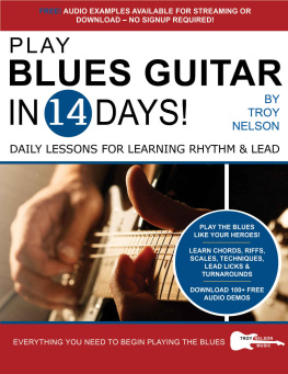 Troy Nelson PLAY BLUES GUITAR IN 14 DAYS: Daily Lessons for Learning Blues Rhythm and Lead Guitar in Just Two Weeks! (Play Guitar in 14 Days)