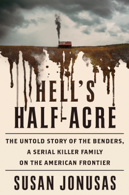 Susan Jonusas Hells Half-Acre : The Untold Story of the Benders, a Serial Killer Family on the American Frontier